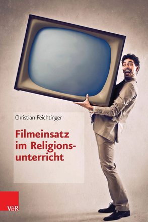 Filmeinsatz im Religionsunterricht von Feichtinger,  Christian