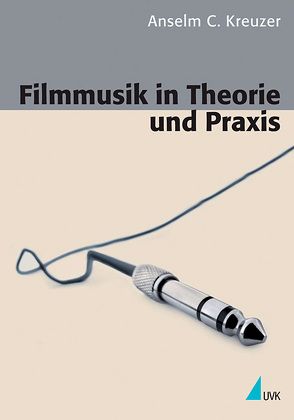 Filmmusik in Theorie und Praxis von Kreuzer,  Anselm C.