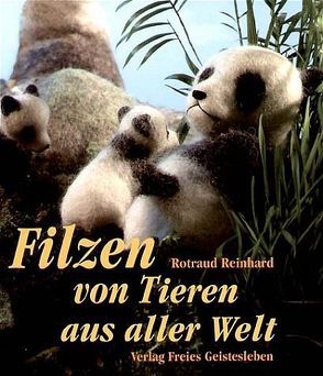 Filzen von Tieren aus aller Welt von Reinhard,  Rotraud