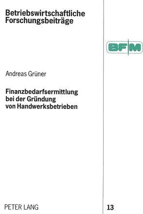 Finanzbedarfsermittlung bei der Gründung von Handwerksbetrieben von Grüner,  Andreas