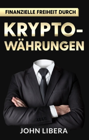 Finanzielle Freiheit durch Krypto-Währungen von Libera,  John