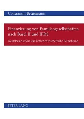 Finanzierung von Familiengesellschaften nach Basel II und IFRS von Bettermann,  Constantin