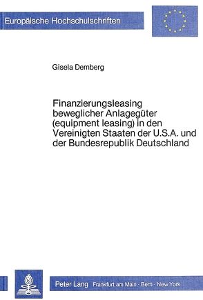 Finanzierungsleasing beweglicher Anlagegüter (equipment leasing) in den Vereinigten Staaten Amerikas und der Bundesrepublik Deutschland von Demberg,  Gisela