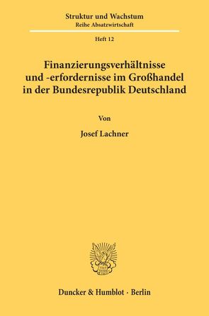 Finanzierungsverhältnisse und -erfordernisse im Großhandel in der Bundesrepublik Deutschland. von Lachner,  Josef