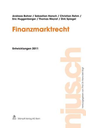 Finanzmarktrecht, Entwicklungen 2011 von Bohrer,  Andreas, Harsch,  Sebastian, Huggenberger,  Eric, Meyrat,  Thomas, Rehm,  Christian, Spiegel,  Dirk