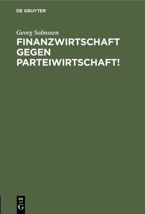 Finanzwirtschaft gegen Parteiwirtschaft! von Solmssen,  Georg