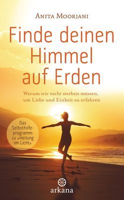 Finde deinen Himmel auf Erden von Liebl,  Elisabeth, Moorjani,  Anita