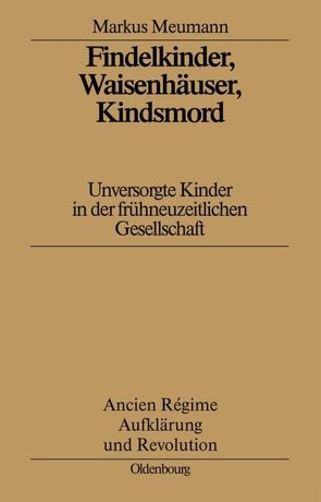 Findelkinder, Waisenhäuser, Kindsmord in der Frühen Neuzeit von Meumann,  Markus