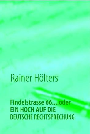 Findelstrasse 66… oder Ein Hoch auf die Deutsche Rechtsprechung von Hölters,  Rainer