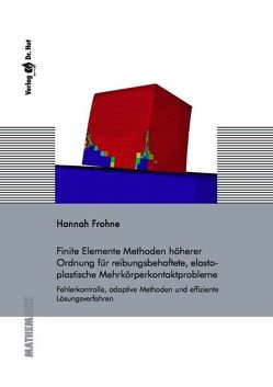 Finite Elemente Methoden höherer Ordnung für reibungsbehaftete, elasto-plastische Mehrkörperkontaktprobleme – Fehlerkontrolle, adaptive Methoden und effiziente Lösungsverfahren von Frohne,  Hannah