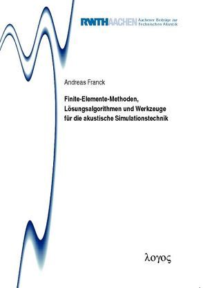 Finite-Elemente-Methoden, Lösungsalgorithmen und Werkzeuge für die akustische Simulationstechnik von Franck,  Andreas