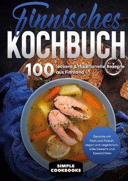 Finnisches Kochbuch: 100 leckere & traditionelle Rezepte aus Finnland – Gerichte mit Fisch und Fleisch, vegan und vegetarisch, süße Desserts und Spezialitäten von Cookbooks,  Simple