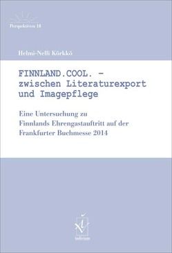 Finnland.Cool. — Zwischen Literaturexport und Imagepflege von Körkkö,  Helmi-Nelli