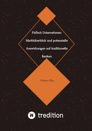 FinTech Unternehmen: Marktüberblick und potenzielle Auswirkungen auf traditionelle Banken (Bachelorarbeit)