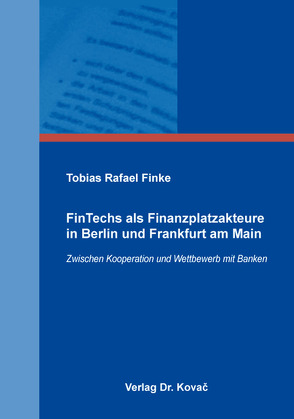 FinTechs als Finanzplatzakteure in Berlin und Frankfurt am Main von Finke,  Tobias Rafael