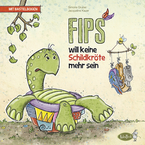 Fips will keine Schildkröte mehr sein von Gruber,  Simone, Kauer,  Daniel, Kauer,  Jacqueline