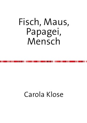 Fisch, Maus, Papagei,Mensch von Klose,  Carola