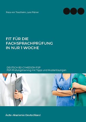 Fit für die Fachsprachprüfung in nur 1 Woche. Deutsch B2-C1 Medizin FSP von Pilzner,  Lara, von Trautheim,  Rosa