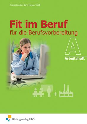 Fit im Beruf / Fit im Beruf für die Berufsvorbereitung von Frauenknecht,  Thomas, Kohl,  Heinrich, Moser,  Josef, Troidl,  Josef