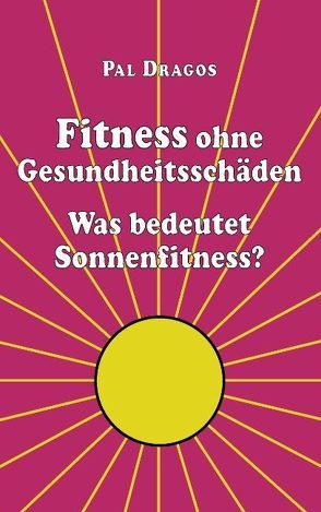 Fitness ohne Gesundheitsschäden – Was bedeutet Sonnenfitness? von Dragos,  Pal