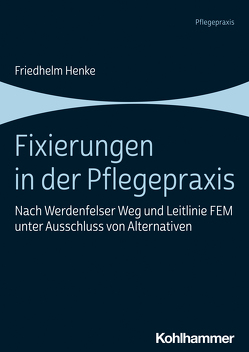 Fixierungen in der Pflegepraxis von Henke,  Friedhelm