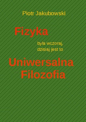 Fizyka byla wczoraj, dzisiaj jest to Uniwersalna Filozofia von Jakubowski,  Peter