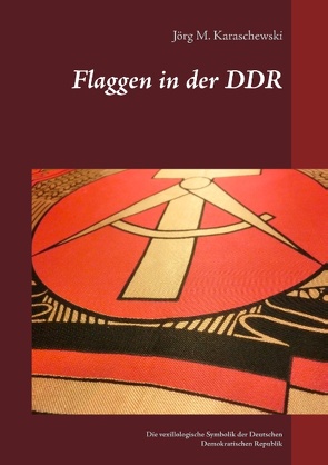 Flaggen in der DDR von Karaschewski,  Jörg M.