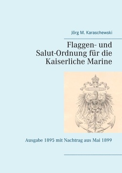 Flaggen- und Salut-Ordnung für die Kaiserliche Marine von Karaschewski,  Jörg M.