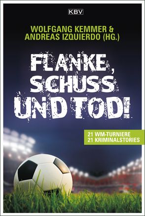 Flanke, Schuss und Tod! von Askan-Vierich,  Thomas, Breuckmann,  Manni, Ehlers,  Jürgen, Fiedler,  Roger, Geldmacher,  Christiane, Haefs,  Gisbert, Henn,  Carsten Sebastian, Horst,  Norbert, Izquierdo,  Andreas, Jaumann,  Bernhard, Kastura,  Thomas, Kemmer,  Wolfgang, Korn,  Carmen, Kramp,  Ralf, Küsters,  Arnold, Lüpkes,  Sandra, Merchant,  Judith, Niermeyer,  Sandra, Siegmann,  Jürgen, Stickelbroeck,  Klaus, Winter,  Marcus, Zweyer,  Jan