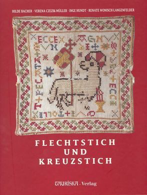 Flechtstich und Kreuzstich von Bacher,  Hilde, Czezik-Müller,  Verena, Hundt,  Inge, Kuppelwieser,  Christine, Tollerien,  Dietmar, Wonisch-Langenfelder,  Reante