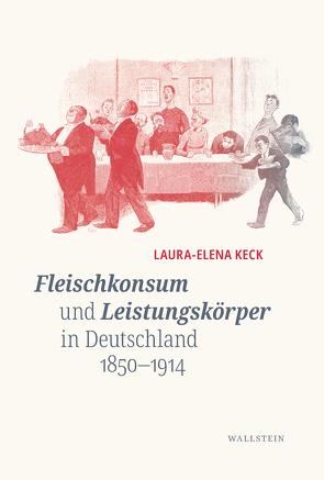 Fleischkonsum und Leistungskörper in Deutschland 1850-1914 von Keck,  Laura-Elena