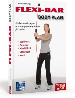 FLEXI-BAR Body Plan – Die besten Übungen und Komplettprogramme für mehr Balance, Flexibilität, Stabilität, Kraft, Ausdauer von Thömmes,  Frank