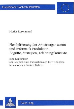 Flexibilisierung der Arbeitsorganisation und Informatik-Produktion — Begriffe, Strategien, Erfahrungskontexte von Rosenmund,  Moritz