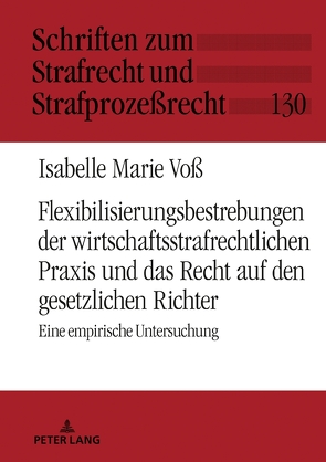 Flexibilisierungsbestrebungen der wirtschaftsstrafrechtlichen Praxis und das Recht auf den gesetzlichen Richter von Voß,  Isabelle Marie