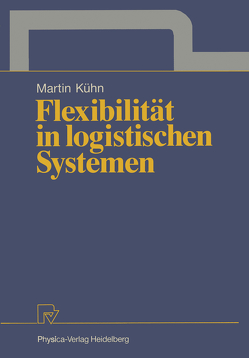 Flexibilität in logistischen Systemen von Kühn,  Martin A.