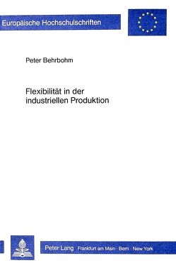 Flexibilität in der industriellen Produktion von Behrbohm,  Peter