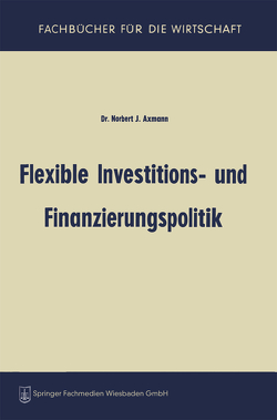 Flexible Investitions- und Finanzierungspolitik von Axmann,  Norbert Joss