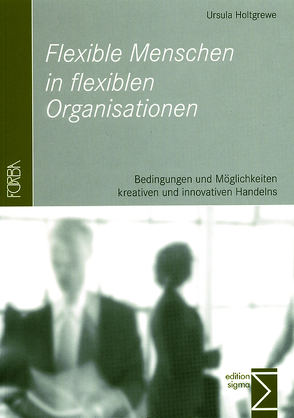 Flexible Menschen in flexiblen Organisationen von Holtgrewe,  Ursula