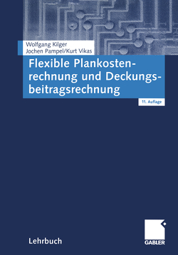 Flexible Plankostenrechnung und Deckungsbeitragsrechnung von Kilger,  Wolfgang, Pampel,  Jochen R., Vikas,  Kurt