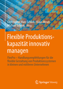 Flexible Produktionskapazität innovativ managen von Moser,  Klaus, Schenk,  Michael, Schlick,  Christopher Marc