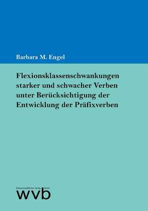 Flexionsklassenschwankungen starker und schwacher Verben unter Berücksichtigung der Entwicklung der Präfixverben von Engel,  Barbara M.