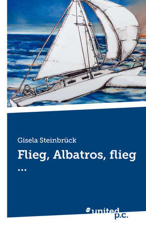 Flieg, Albatros, flieg … von Steinbrück,  Gisela