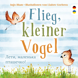 Flieg, kleiner Vogel. Лети, маленька пташечко. Spielerisch Deutsch lernen von Blum,  Ingo, Gorbova,  Liubov