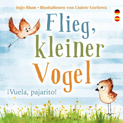 Flieg, kleiner Vogel. Vuela, pajarito. Spielerisch Spanisch lernen von Blum,  Ingo, Gorbova,  Liubov