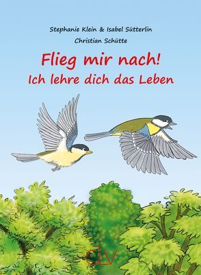 Flieg mir nach! – Ich lehre dich das Leben von Klein,  Stephanie, Schütte,  Christian, Sütterlin,  Isabel