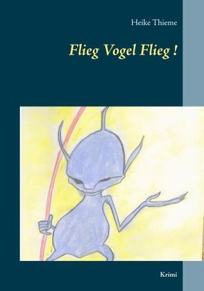 Flieg Vogel Flieg! von Thieme,  Heike