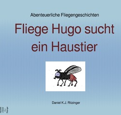 Fliege Hugo sucht ein Haustier von Ritzinger,  Daniel