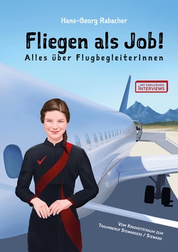 Fliegen als Job! Alles über FlugbegleiterInnen von Rabacher,  Hans-Georg