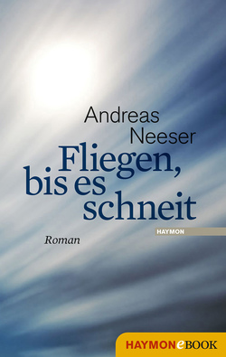 Fliegen, bis es schneit von Neeser,  Andreas