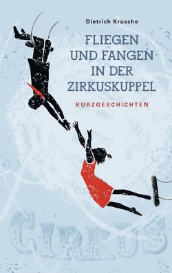 Fliegen und Fangen in der Zirkuskuppel von Krusche,  Dietrich